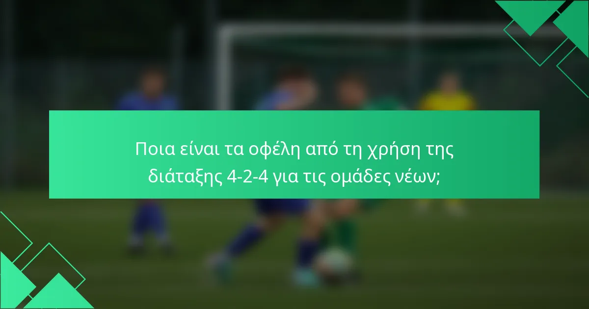 Ποια είναι τα οφέλη από τη χρήση της διάταξης 4-2-4 για τις ομάδες νέων;