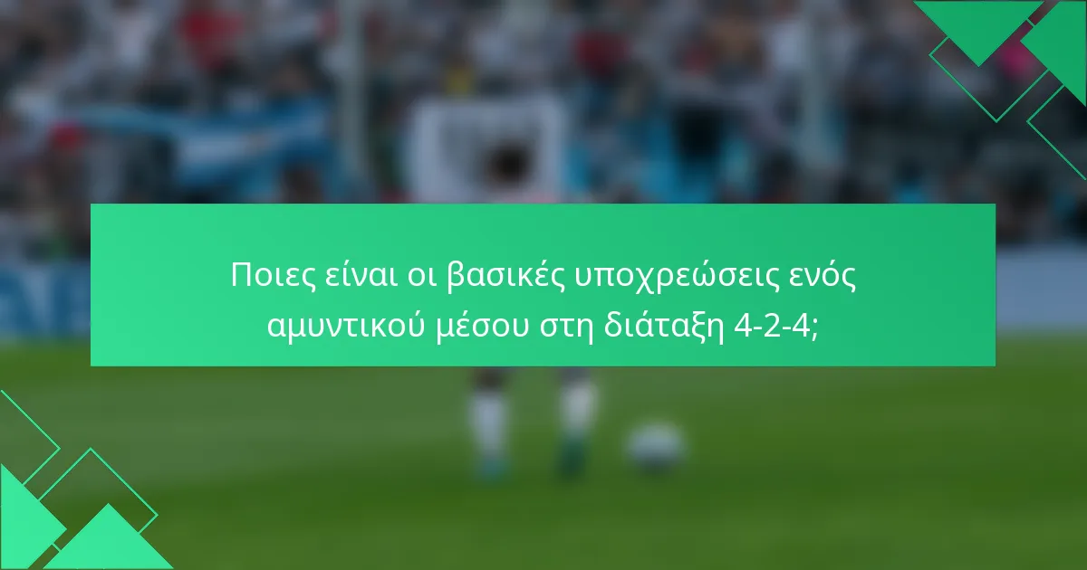 Ποιες είναι οι βασικές υποχρεώσεις ενός αμυντικού μέσου στη διάταξη 4-2-4;