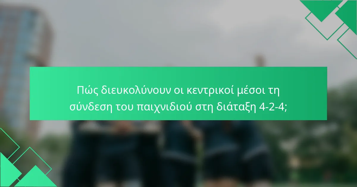 Πώς διευκολύνουν οι κεντρικοί μέσοι τη σύνδεση του παιχνιδιού στη διάταξη 4-2-4;